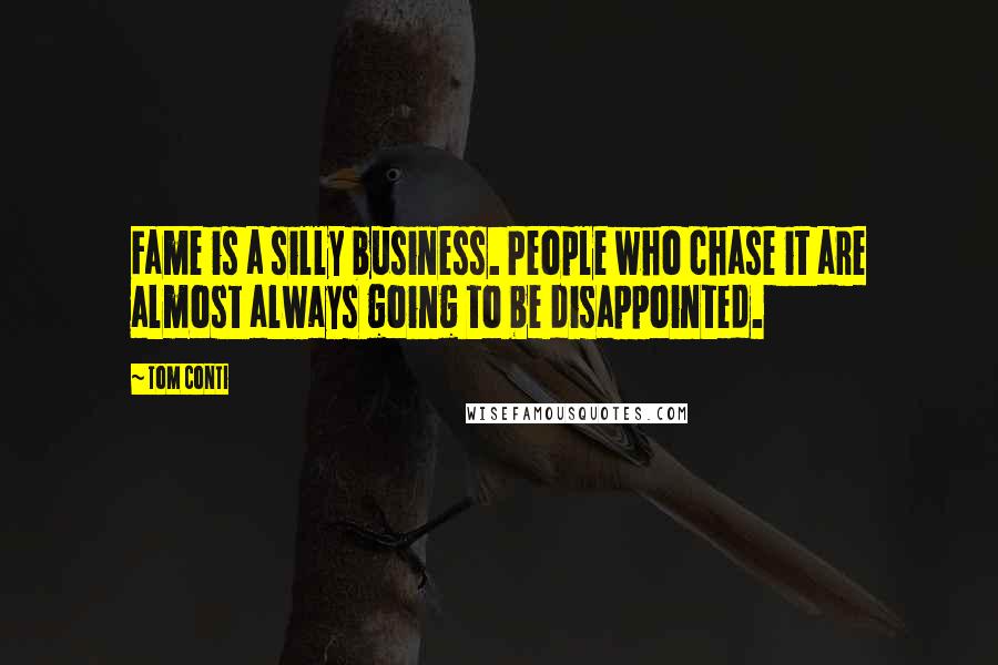 Tom Conti Quotes: Fame is a silly business. People who chase it are almost always going to be disappointed.