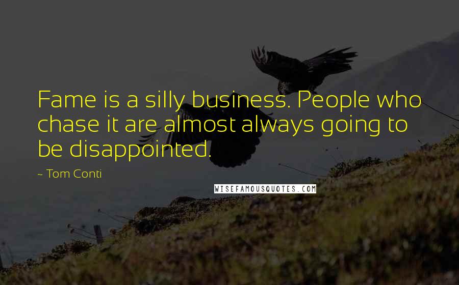 Tom Conti Quotes: Fame is a silly business. People who chase it are almost always going to be disappointed.