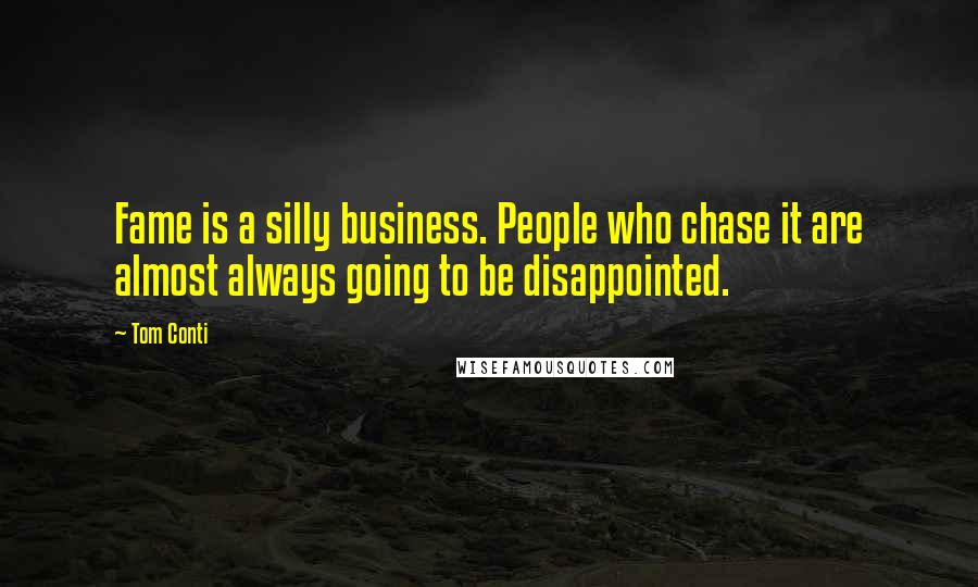 Tom Conti Quotes: Fame is a silly business. People who chase it are almost always going to be disappointed.