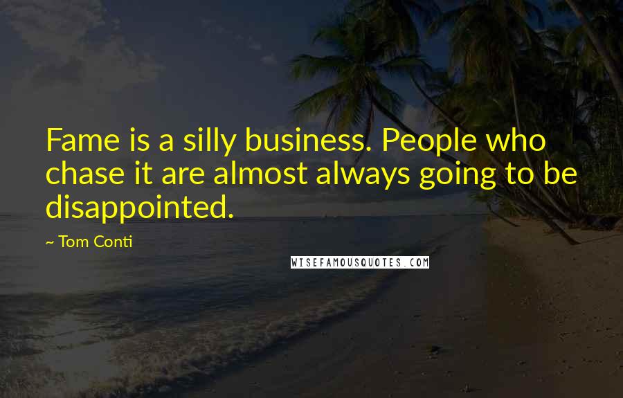 Tom Conti Quotes: Fame is a silly business. People who chase it are almost always going to be disappointed.