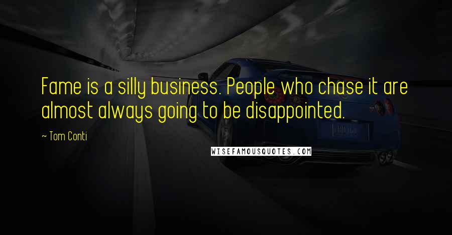 Tom Conti Quotes: Fame is a silly business. People who chase it are almost always going to be disappointed.