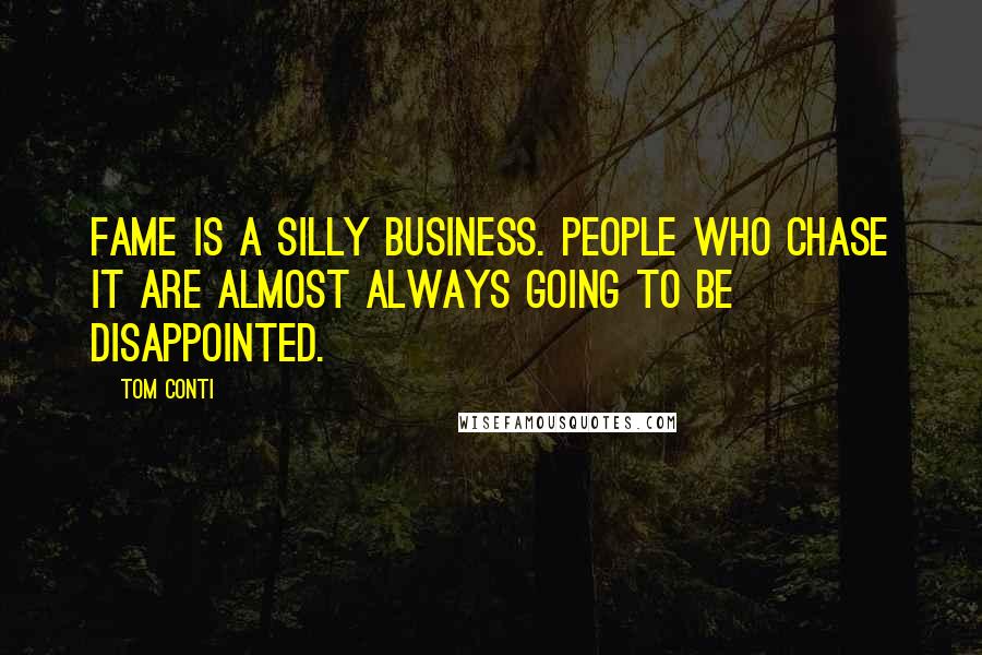 Tom Conti Quotes: Fame is a silly business. People who chase it are almost always going to be disappointed.