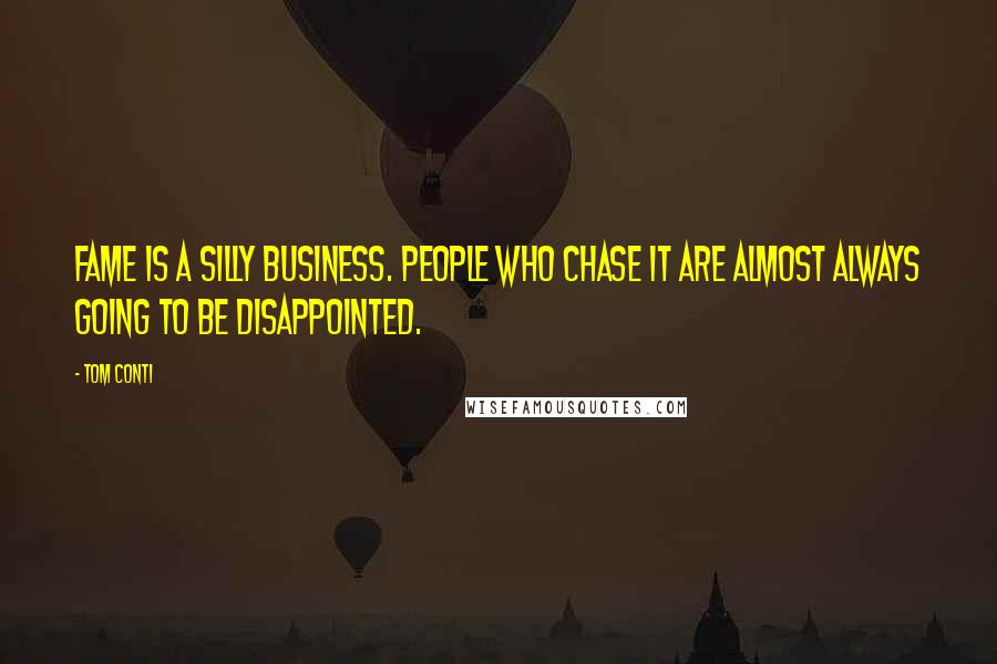 Tom Conti Quotes: Fame is a silly business. People who chase it are almost always going to be disappointed.