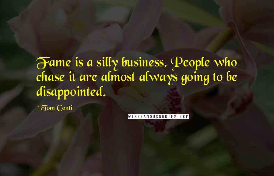 Tom Conti Quotes: Fame is a silly business. People who chase it are almost always going to be disappointed.