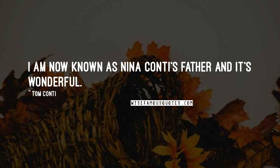 Tom Conti Quotes: I am now known as Nina Conti's father and it's wonderful.