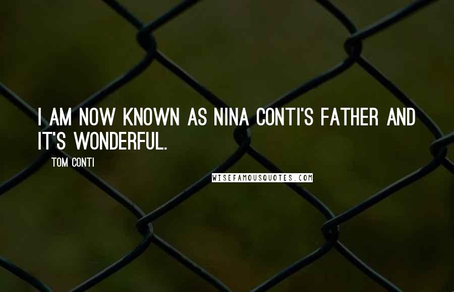 Tom Conti Quotes: I am now known as Nina Conti's father and it's wonderful.