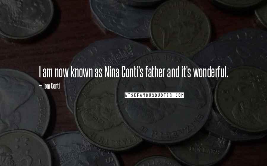 Tom Conti Quotes: I am now known as Nina Conti's father and it's wonderful.