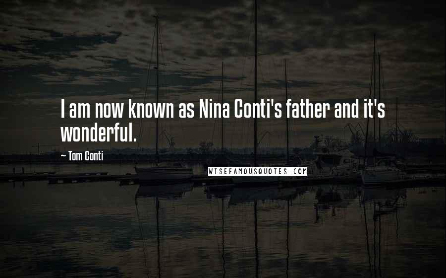 Tom Conti Quotes: I am now known as Nina Conti's father and it's wonderful.