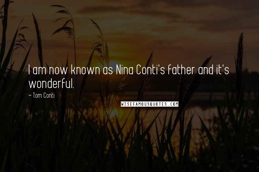 Tom Conti Quotes: I am now known as Nina Conti's father and it's wonderful.