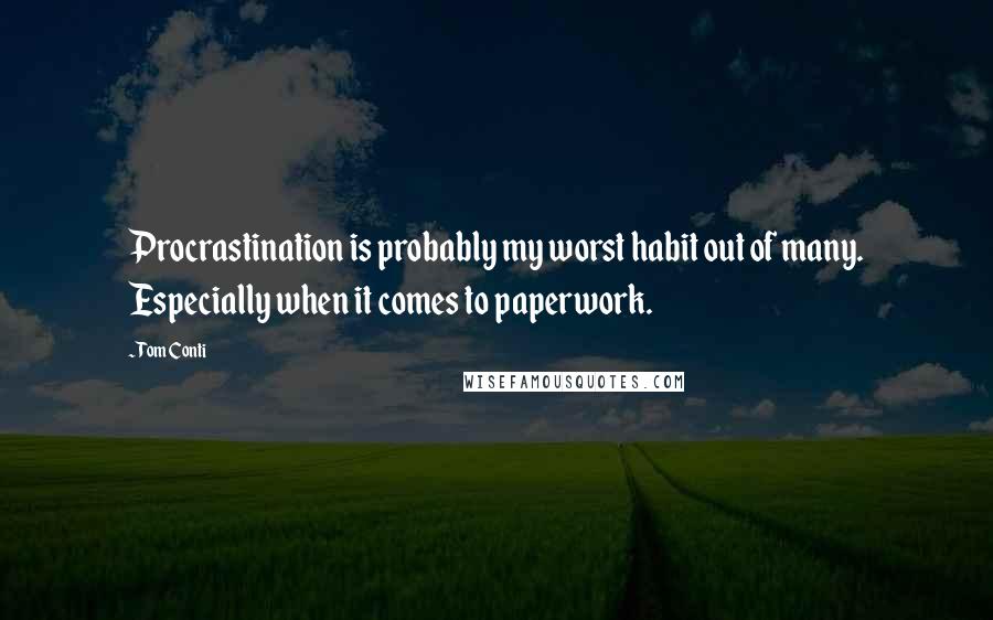 Tom Conti Quotes: Procrastination is probably my worst habit out of many. Especially when it comes to paperwork.