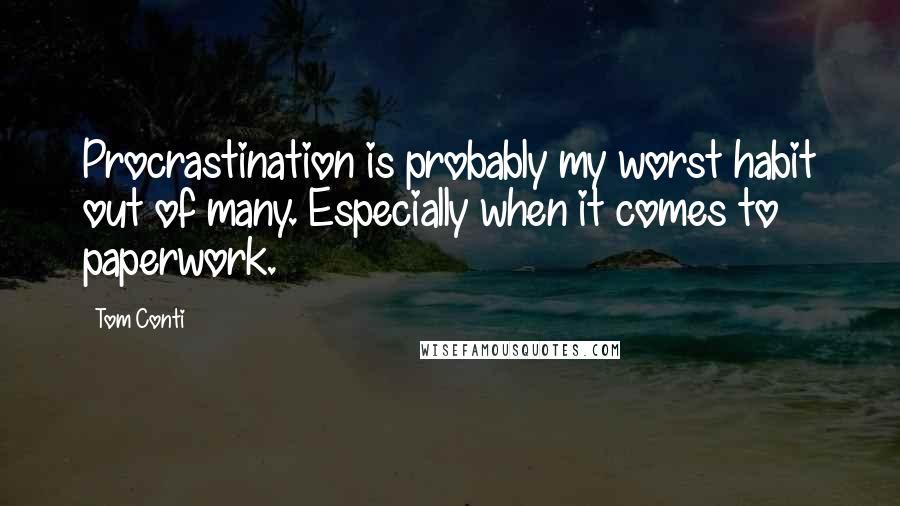 Tom Conti Quotes: Procrastination is probably my worst habit out of many. Especially when it comes to paperwork.