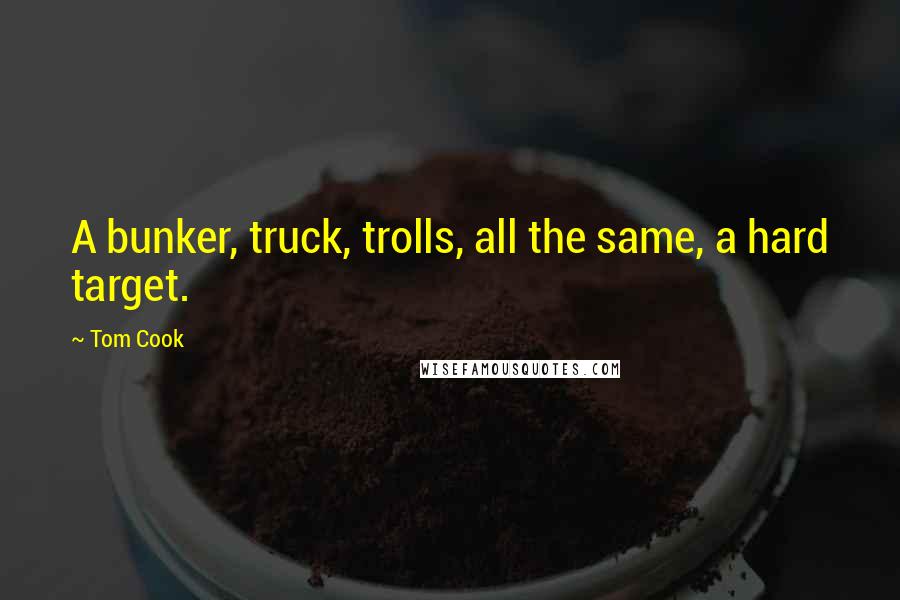 Tom Cook Quotes: A bunker, truck, trolls, all the same, a hard target.