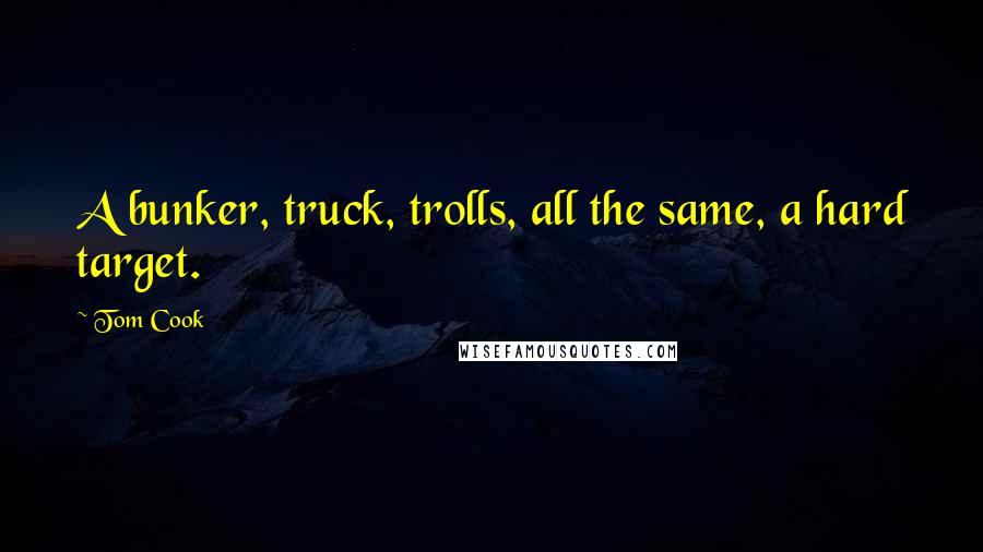 Tom Cook Quotes: A bunker, truck, trolls, all the same, a hard target.