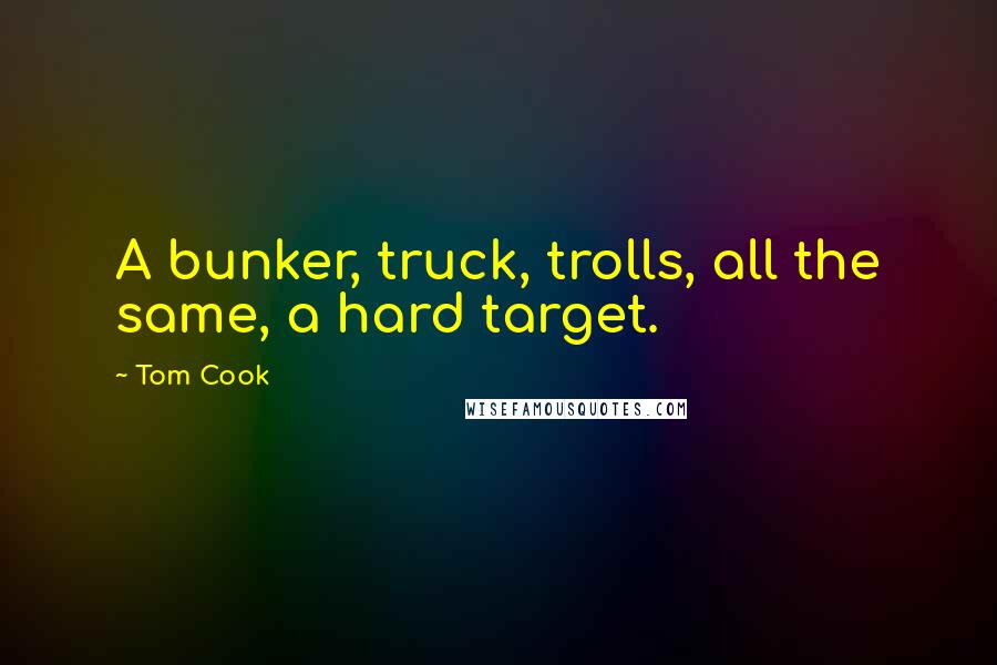 Tom Cook Quotes: A bunker, truck, trolls, all the same, a hard target.