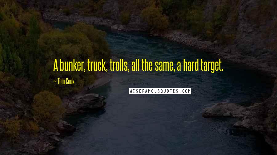 Tom Cook Quotes: A bunker, truck, trolls, all the same, a hard target.