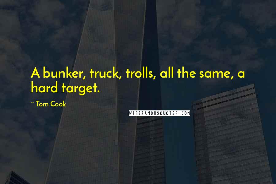 Tom Cook Quotes: A bunker, truck, trolls, all the same, a hard target.