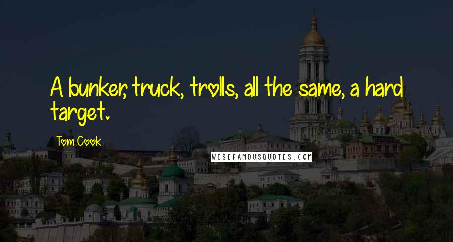 Tom Cook Quotes: A bunker, truck, trolls, all the same, a hard target.