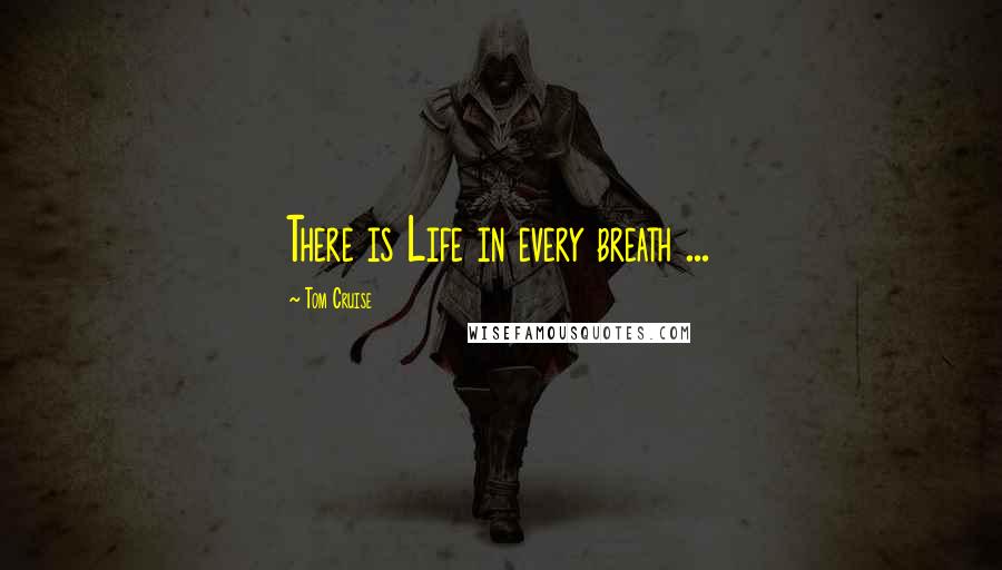 Tom Cruise Quotes: There is Life in every breath ...