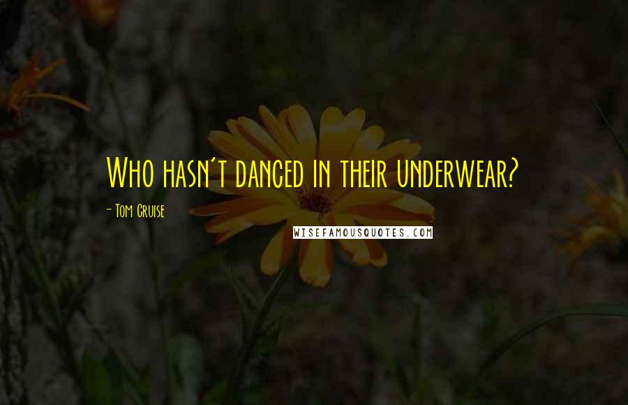 Tom Cruise Quotes: Who hasn't danced in their underwear?