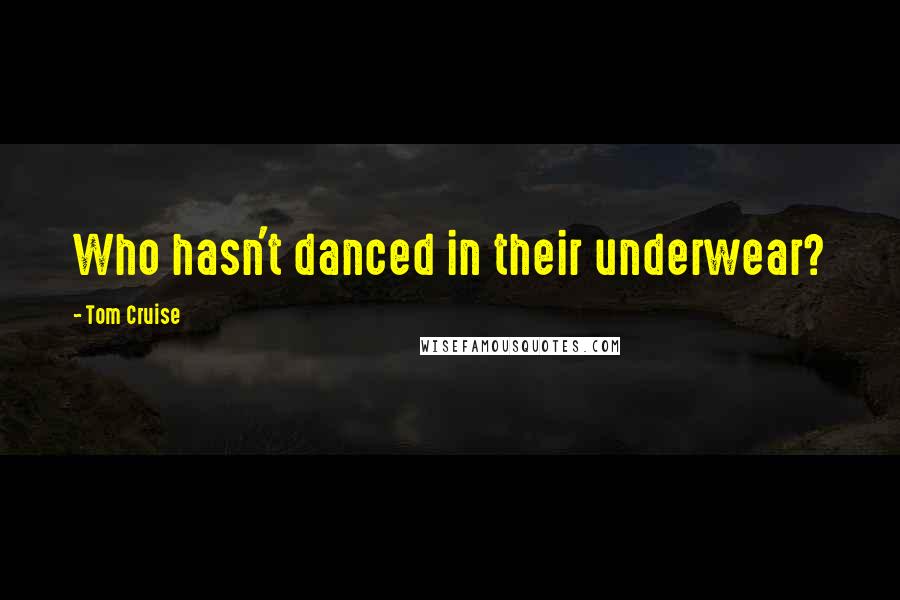 Tom Cruise Quotes: Who hasn't danced in their underwear?