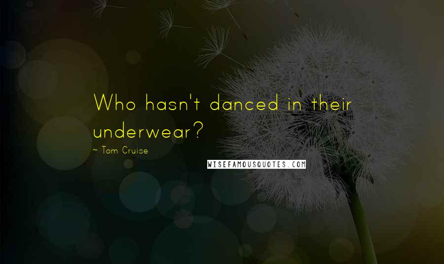 Tom Cruise Quotes: Who hasn't danced in their underwear?