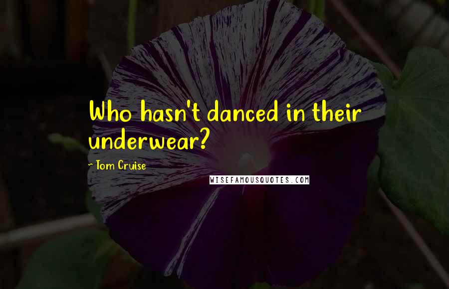 Tom Cruise Quotes: Who hasn't danced in their underwear?