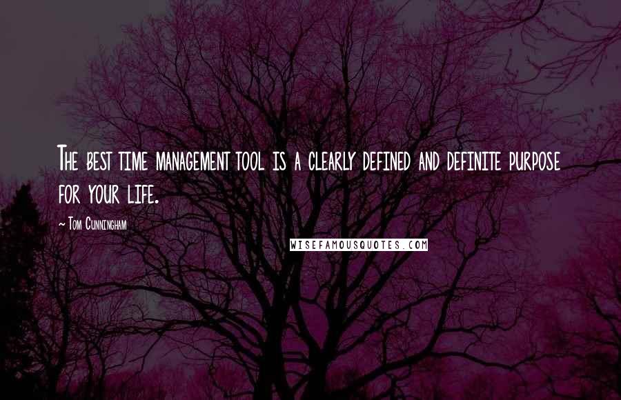 Tom Cunningham Quotes: The best time management tool is a clearly defined and definite purpose for your life.