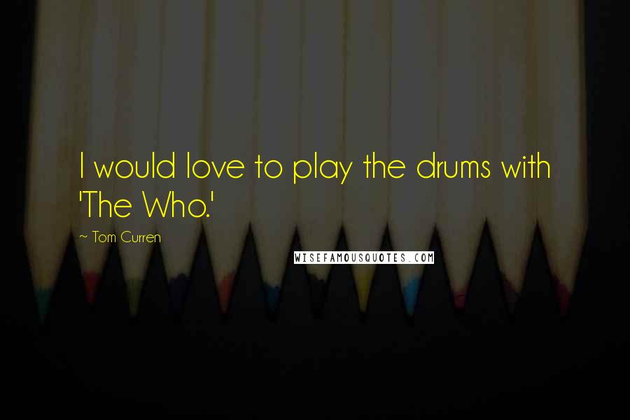 Tom Curren Quotes: I would love to play the drums with 'The Who.'