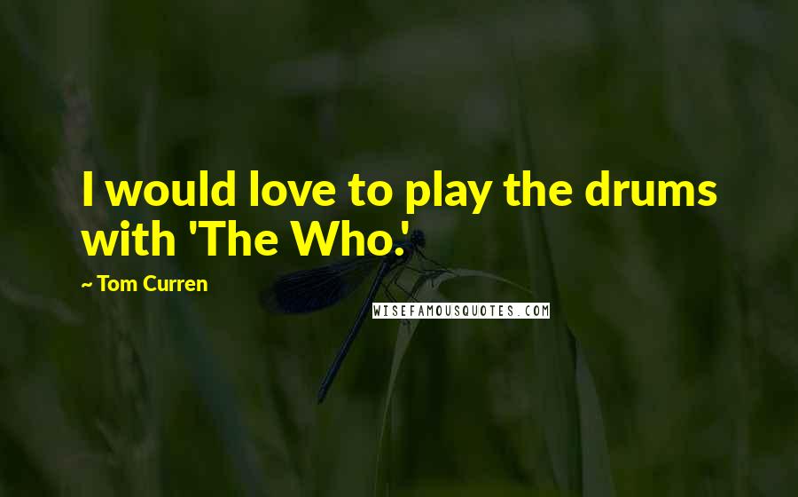 Tom Curren Quotes: I would love to play the drums with 'The Who.'