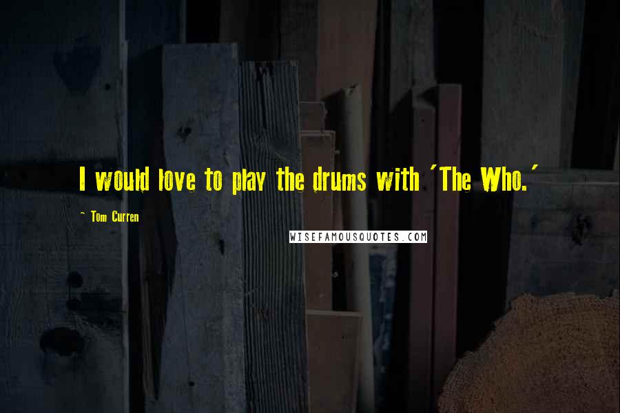 Tom Curren Quotes: I would love to play the drums with 'The Who.'