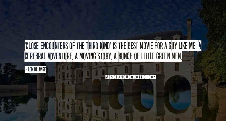 Tom DeLonge Quotes: 'Close Encounters of the Third Kind' is the best movie for a guy like me. A cerebral adventure. A moving story. A bunch of little green men.