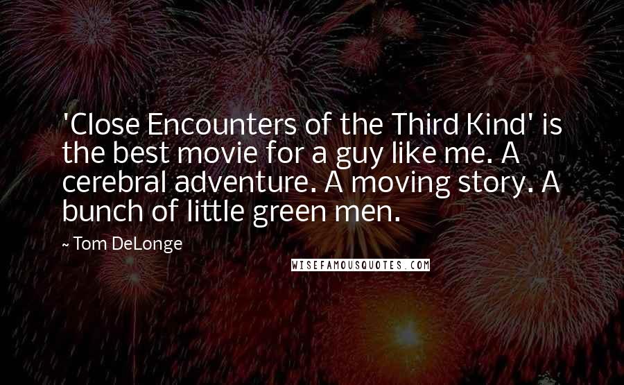 Tom DeLonge Quotes: 'Close Encounters of the Third Kind' is the best movie for a guy like me. A cerebral adventure. A moving story. A bunch of little green men.