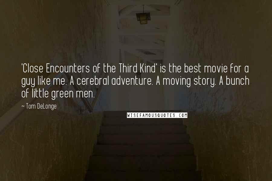 Tom DeLonge Quotes: 'Close Encounters of the Third Kind' is the best movie for a guy like me. A cerebral adventure. A moving story. A bunch of little green men.