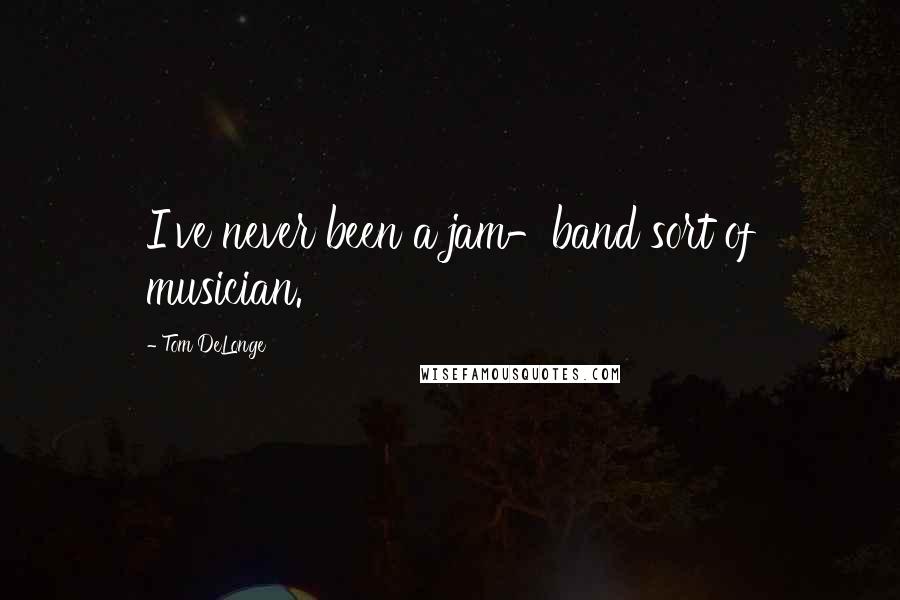 Tom DeLonge Quotes: I've never been a jam-band sort of musician.
