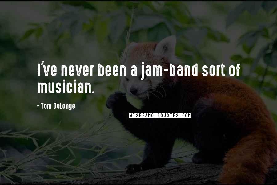 Tom DeLonge Quotes: I've never been a jam-band sort of musician.