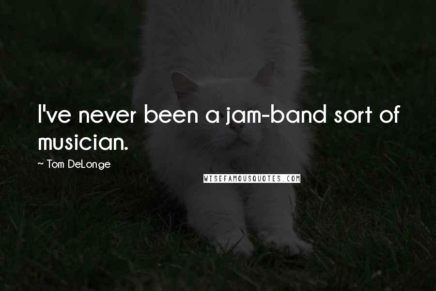Tom DeLonge Quotes: I've never been a jam-band sort of musician.