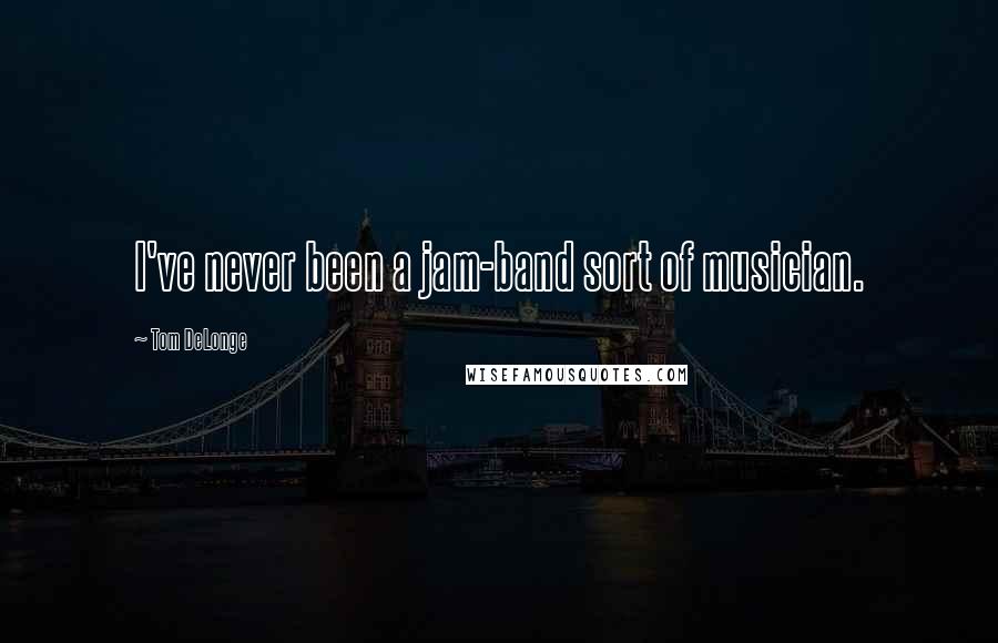 Tom DeLonge Quotes: I've never been a jam-band sort of musician.