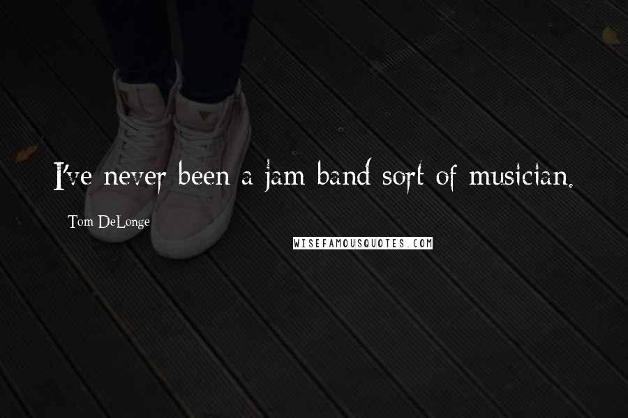 Tom DeLonge Quotes: I've never been a jam-band sort of musician.