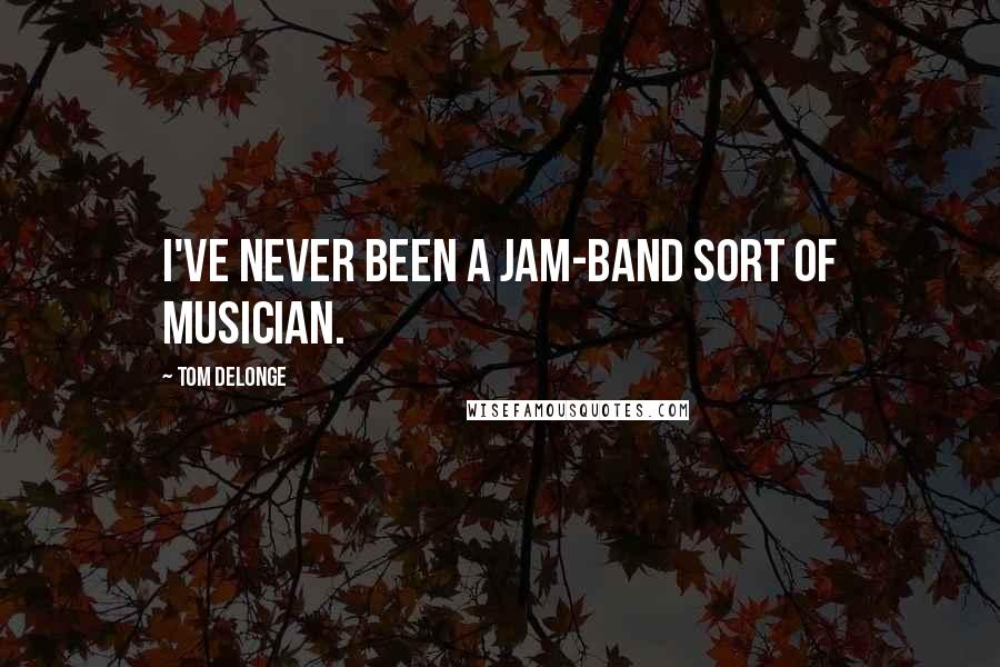 Tom DeLonge Quotes: I've never been a jam-band sort of musician.