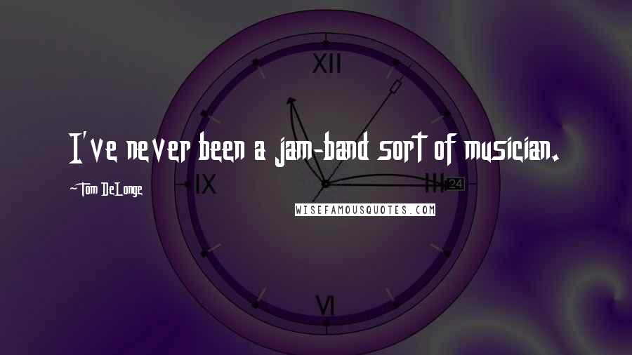 Tom DeLonge Quotes: I've never been a jam-band sort of musician.