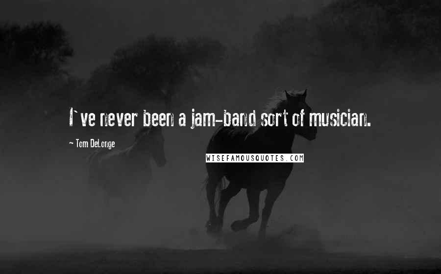 Tom DeLonge Quotes: I've never been a jam-band sort of musician.