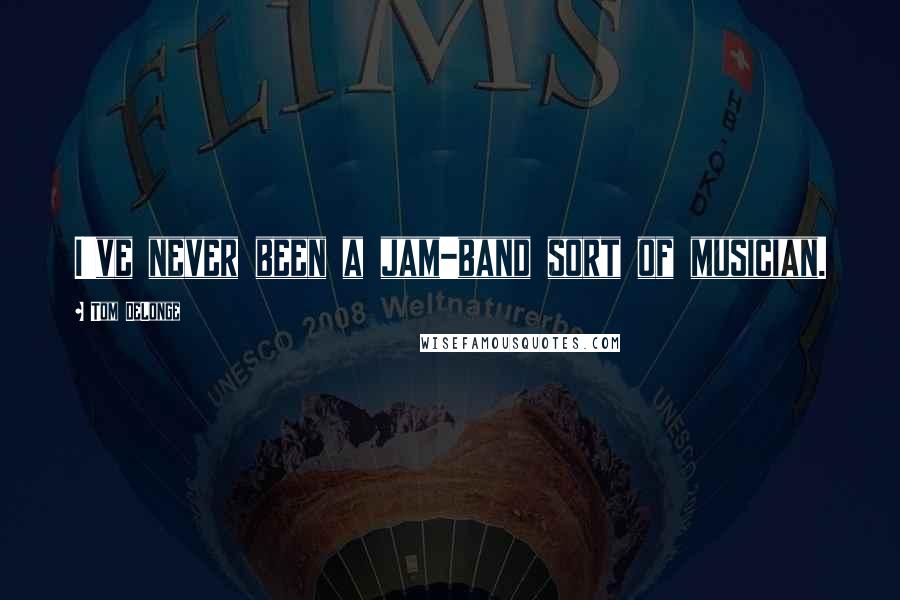 Tom DeLonge Quotes: I've never been a jam-band sort of musician.