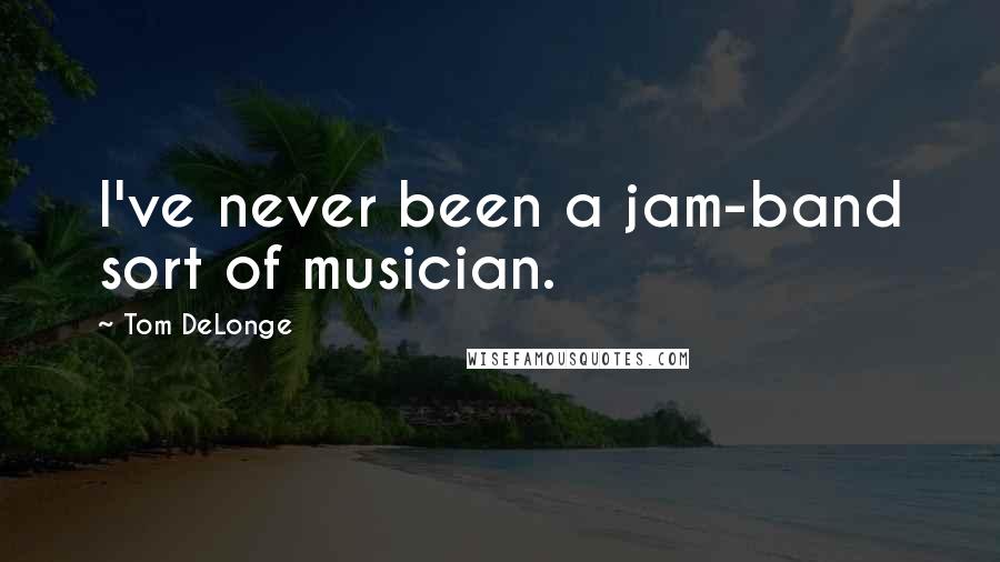 Tom DeLonge Quotes: I've never been a jam-band sort of musician.