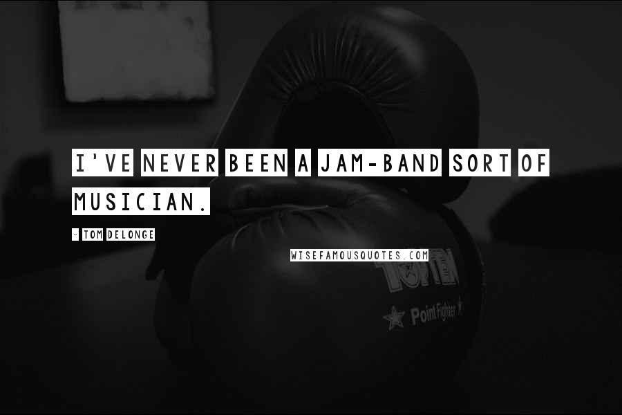 Tom DeLonge Quotes: I've never been a jam-band sort of musician.