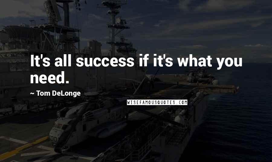 Tom DeLonge Quotes: It's all success if it's what you need.