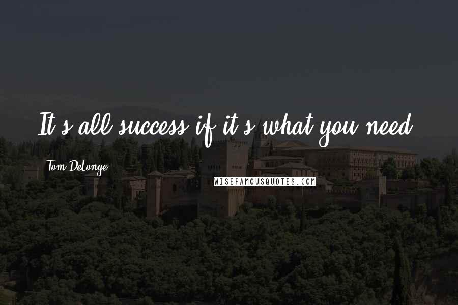 Tom DeLonge Quotes: It's all success if it's what you need.