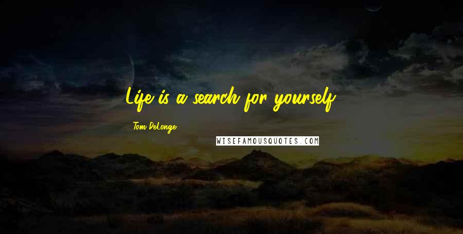 Tom DeLonge Quotes: Life is a search for yourself.