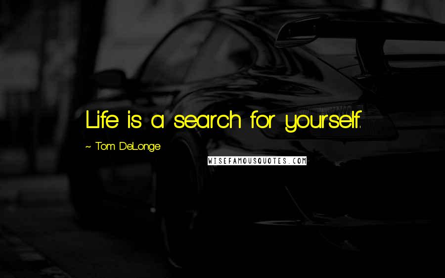 Tom DeLonge Quotes: Life is a search for yourself.