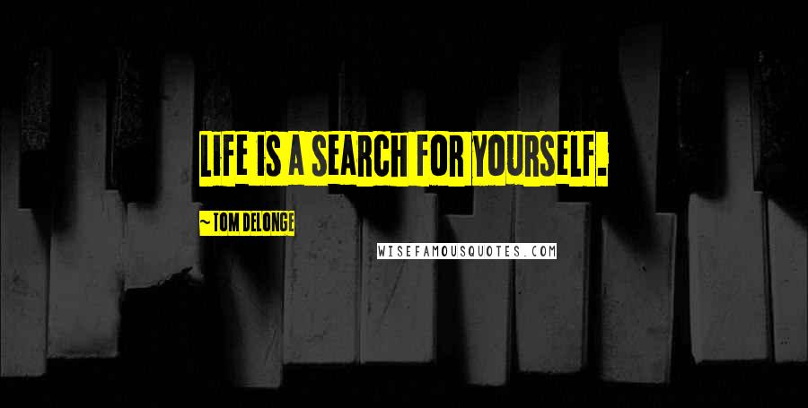 Tom DeLonge Quotes: Life is a search for yourself.
