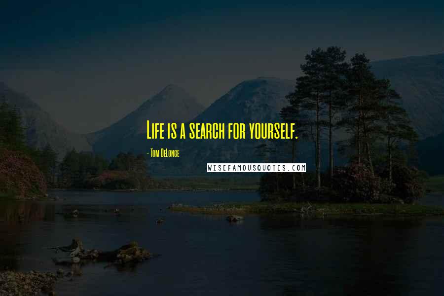 Tom DeLonge Quotes: Life is a search for yourself.